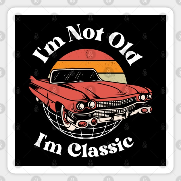 I’m Not Old, I’m Classic Magnet by MakerMind8.2